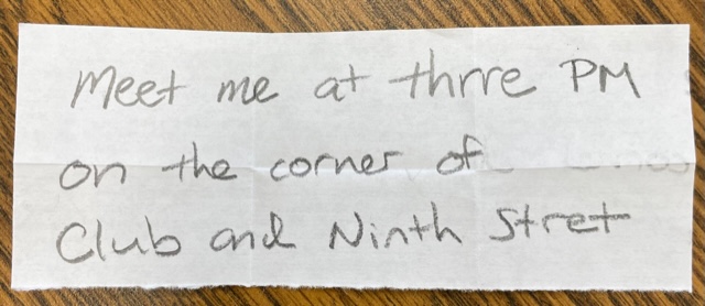 a handwritten note that says Meet me at thrre PM on the corner of Club and Ninth Stret.